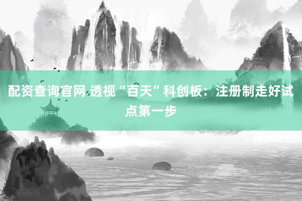 配资查询官网 透视“百天”科创板：注册制走好试点第一步