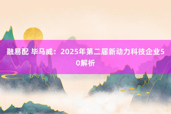 融易配 毕马威：2025年第二届新动力科技企业50解析